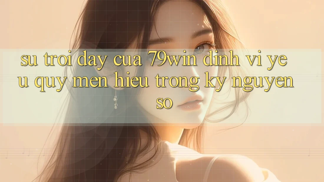 Sự Trỗi Dậy Của 79win: Định Vị Yêu quý mến Hiệu Trong Kỷ Nguyên Số