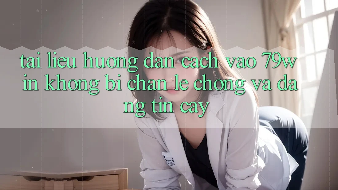 Tài liệu hướng dẫn Cách Vào 79win Không Bị Chặn - Lẹ Chóng Và Đáng tin cậy Tài liệu hướng dẫn Cách Vào 79win Không Bị Chặn - Lẹ Chóng Và Đáng tin cậy