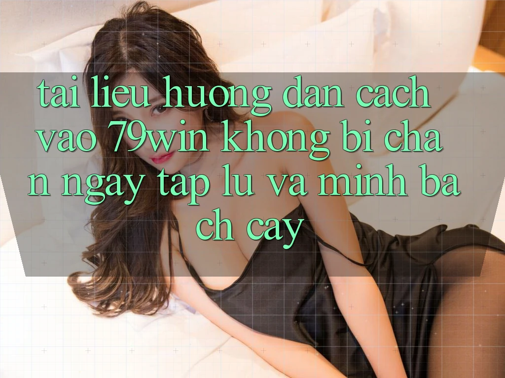 Tài liệu hướng dẫn Cách Vào 79win Không Bị Chặn - Ngay tắp lự Và Minh bạch cậy Tài liệu hướng dẫn Cách Vào 79win Không Bị Chặn - Ngay tắp lự Và Minh bạch cậy