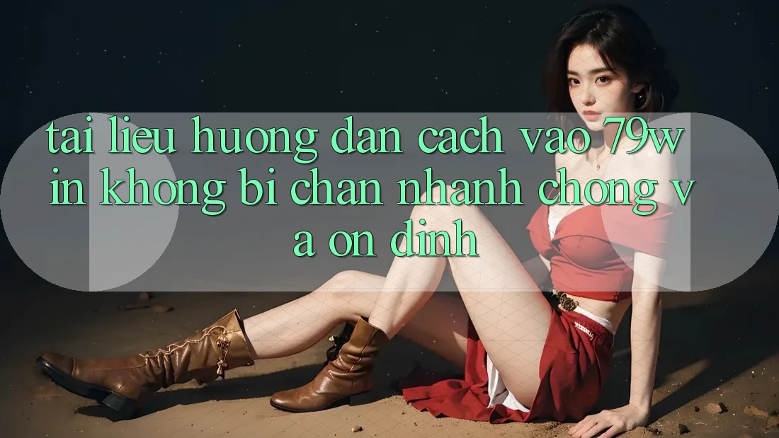Tài liệu hướng dẫn Cách Vào 79win Không Bị Chặn - Nhanh Chóng Và Ổn định