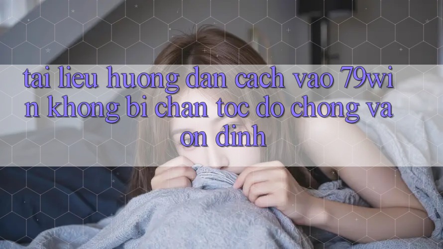 Tài liệu hướng dẫn Cách Vào 79win Không Bị Chặn - Tốc độ Chóng Và Ổn định