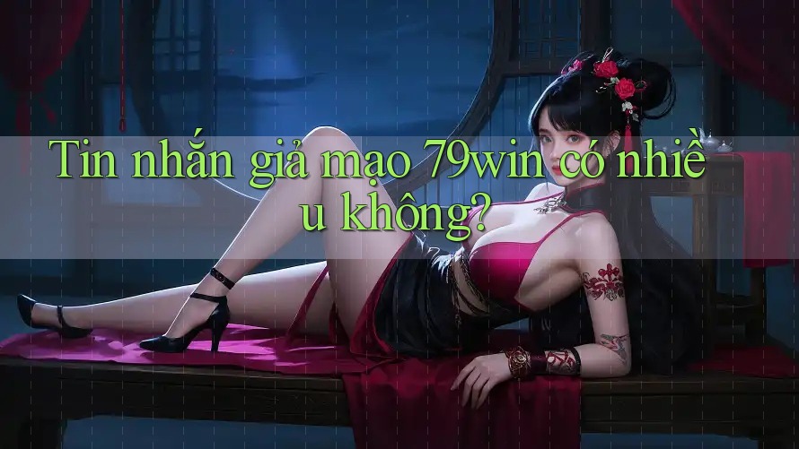 Tin nhắn giả mạo 79win có nhiều không?