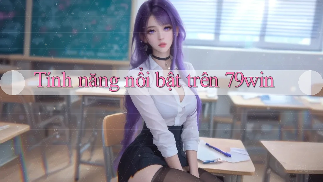 Tính năng nổi bật trên 79win