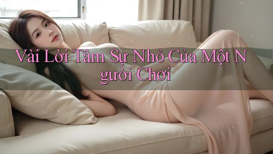 Vài Lời Tâm Sự Nhỏ Của Một Người Chơi Vài Lời Tâm Sự Nhỏ Của Một Người Chơi