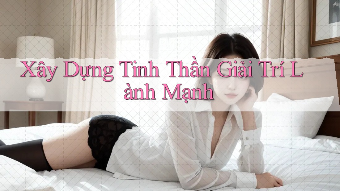 Xây Dựng Tinh Thần Giải Trí Lành Mạnh